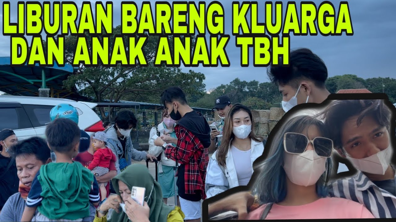 KESERUAN LIBURAN BARENG KLUARGA DAN ANAK TBH