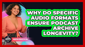 Why Do Specific Audio Formats Ensure Podcast Archive Longevity? - Modern Podcaster Hub