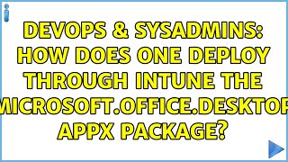 Famous DevOps & SysAdmins: How does one deploy through Intune the Microsoft.Office.Desktop Appx Package? Profile