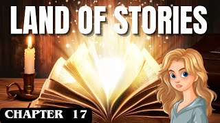 READ ALOUD | Land of Stories | The Wishing Spell | Chapter 17