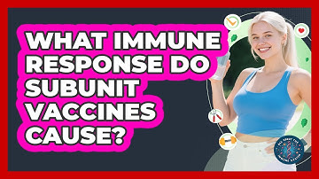 What Immune Response Do Subunit Vaccines Cause?