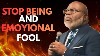 Stop Being an Emotional Fool | T.D. Jakes Powerful Motivation