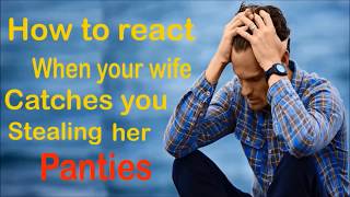 How to react when your wife catches you stealing her panties and bra