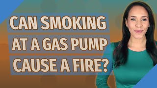 Can smoking at a gas pump cause a fire