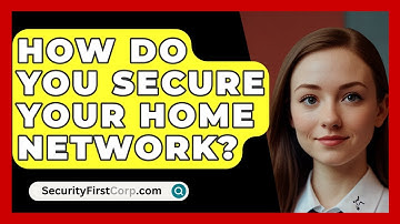 How Do You Secure Your Home Network? | SecurityFirstCorp News