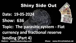 Shiny Side Out - 636 - The parasitic system - Fiat currency and fractional reserve lending (Part 4)