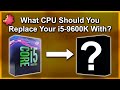 i5-9600K — Which CPU to Upgrade To?