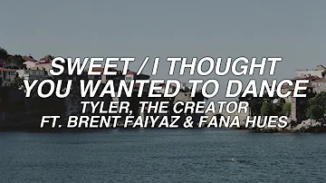 SWEET / I THOUGHT YOU WANTED TO DANCE - tyler, the creator ft. brent faiyaz & fana hues - lyrics