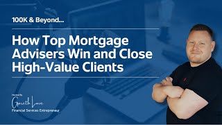 How Top Mortgage Advisers Win and Close High Value Client