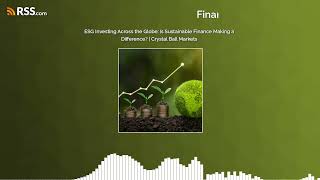 The Global Impact of ESG Investing: Is Sustainable Finance Driving Change? | Crystal Ball Markets
