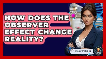 How Does The Observer Effect Change Reality? - Strange Science HQ