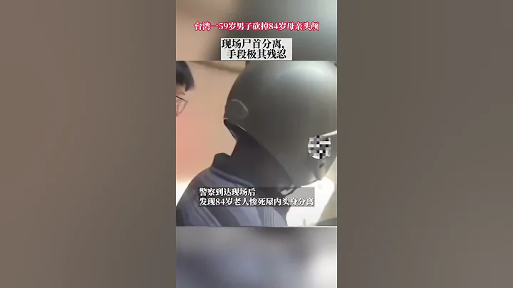 84岁母亲的头颅台湾一男子持刀砍下84岁母亲头颅，死者头身分离，旁边有2把菜刀 ＃台湾 ＃弑母 - 天天要闻