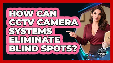 How Can CCTV Camera Systems Eliminate Blind Spots? - SecurityFirstCorp.com