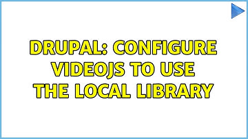 Drupal: Configure Videojs to use the local library