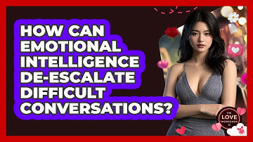 How Can Emotional Intelligence De-escalate Difficult Conversations? - The Love Workshop