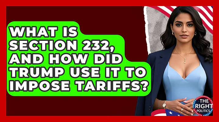 What Is Section 232, And How Did Trump Use It To Impose Tariffs? - The Right Politics