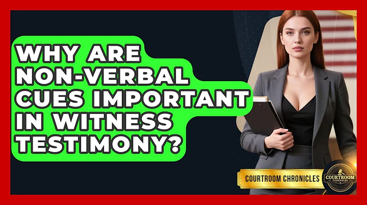 Why Are Non-verbal Cues Important In Witness Testimony? - Courtroom Chronicles
