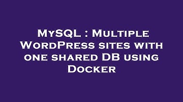 MySQL : Multiple WordPress sites with one shared DB using Docker