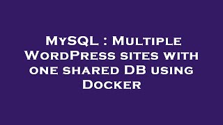 MySQL : Multiple WordPress sites with one shared DB using Docker