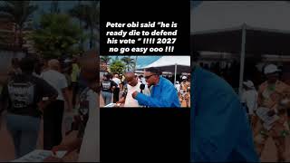 Peter obi said “he is ready die to defend his vote “ !!!! 2027 no go easy ooo !!! #fyp #reels  #fyp