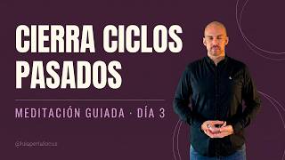 ¡¡ASÍ CIERRAS los CICLOS que te IMPIDEN AVANZAR!! Meditación guiada · SANARTE HOY · Día 3