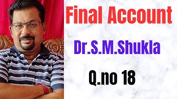 Final Account Q.no 18 from Dr.S.M.Shukla ||Rajusengupta Classes||