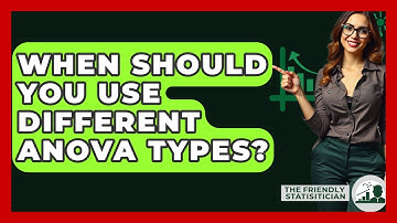 When Should You Use Different ANOVA Types? - The Friendly Statistician