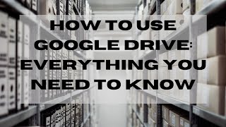 How to Use Google Drive: Everything You Need To Know