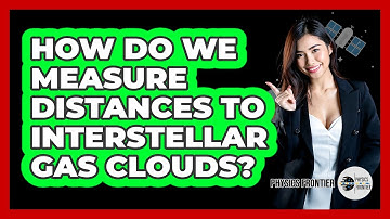 How Do We Measure Distances To Interstellar Gas Clouds? - Physics Frontier