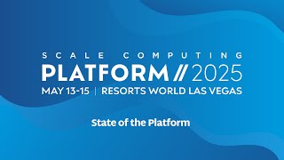 Scale Computing Platform 2025 - State of the Platform Keynote