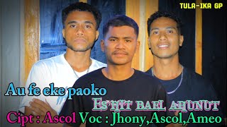 Au fe eke paoko Es hit bael ahunut//Cipt:Ascol/Voc: Jhony,Ascol,Ameo//