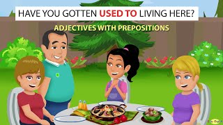 have you gotten used to living here adjectives with prepositions