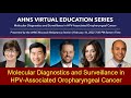 Ahns webinar series molecular diagnostics  surveillance in hpvassociated oropharyngeal cancer