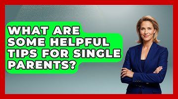 What Are Some Helpful Tips For Single Parents? - Child Welfare Network
