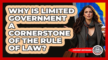 Why Is Limited Government A Cornerstone Of The Rule Of Law? - Learn About Libertarianism