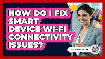 How Do I Fix Smart Device Wi-Fi Connectivity Issues? - Office Supply Insider