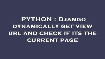 PYTHON : Django dynamically get view url and check if its the current page