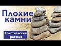 🔵 Плохие камни - ИНТЕРЕСНЫЙ ХРИСТИАНСКИЙ РАССКАЗ | Христианские рассказы