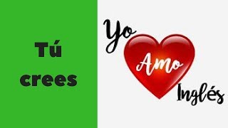 Cómo se dice  tú crees en Ingles