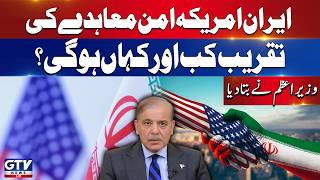 PM Shehbaz Sharif Reveals Iran-US Agreement Ceremony Details | Iran US Peace Deal | GTV News