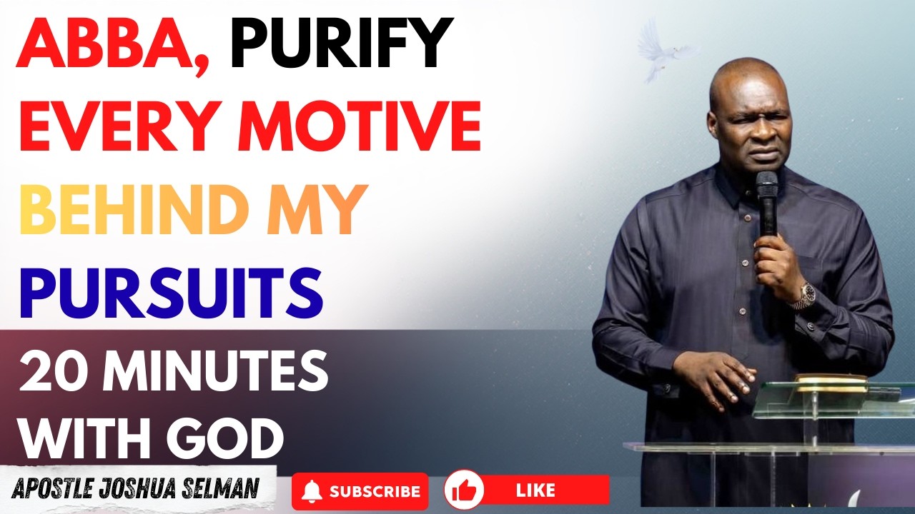 ABBA, PURIFY EVERY MOTIVE BEHIND MY PURSUITS | APOSTLE JOSHUA SELMAN