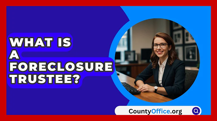 What Is A Foreclosure Trustee? - CountyOffice.org