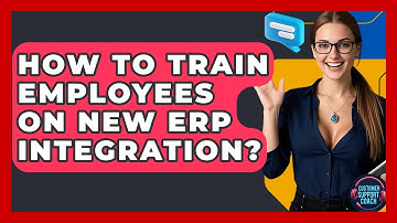 How To Train Employees On New ERP Integration? - Customer Support Coach