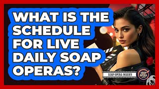 What Is The Schedule For Live Daily Soap Operas?