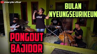 BULAN NYEUNGSEURIKEUN || PONGDUT BAJIDOR || CINEUR GDOR || EDISI LATIHAN