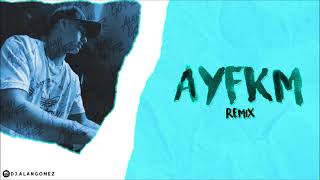 AYFKM ( Remix) - Alan Gomez X ECKO