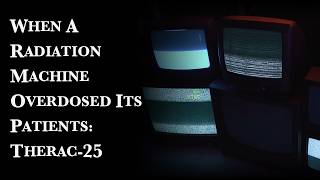 When a Radiation Machine Overdosed Its Patients: Therac-25 | Case Docs