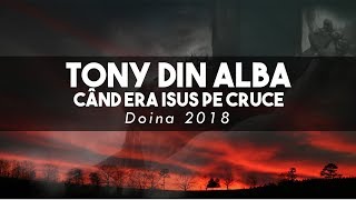 Video thumbnail of "Tony de la Alba - Cand era Isus pe cruce - 2018 [Doina Official]"