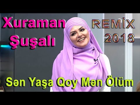 Xuraman Şuşalı - Sən Yaşa Qoy Mən Ölüm (REMİX 2018)