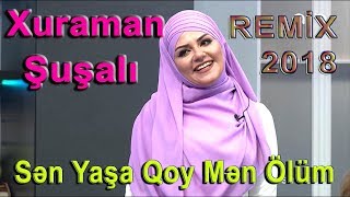 Xuraman Şuşalı - Sən Yaşa Qoy Mən Ölüm Remi̇x 2018